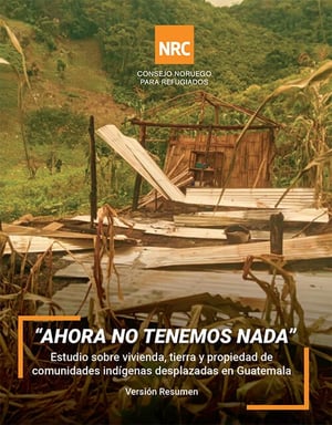 Front page of the report "Now we have nothing left: a study on housing, land and property of displaced indigenous communities in Guatemala".