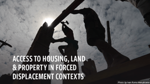 Access to Housing, Land and Property in Forced Displacement Context